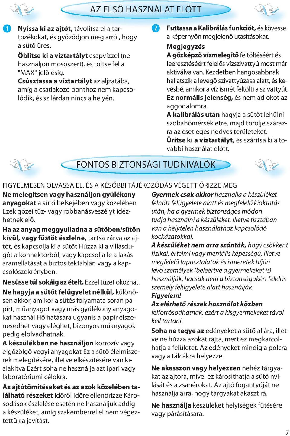 Csúsztassa a víztartályt az aljzatába, amíg a csatlakozó ponthoz nem kapcsolódik, és szilárdan nincs a helyén.