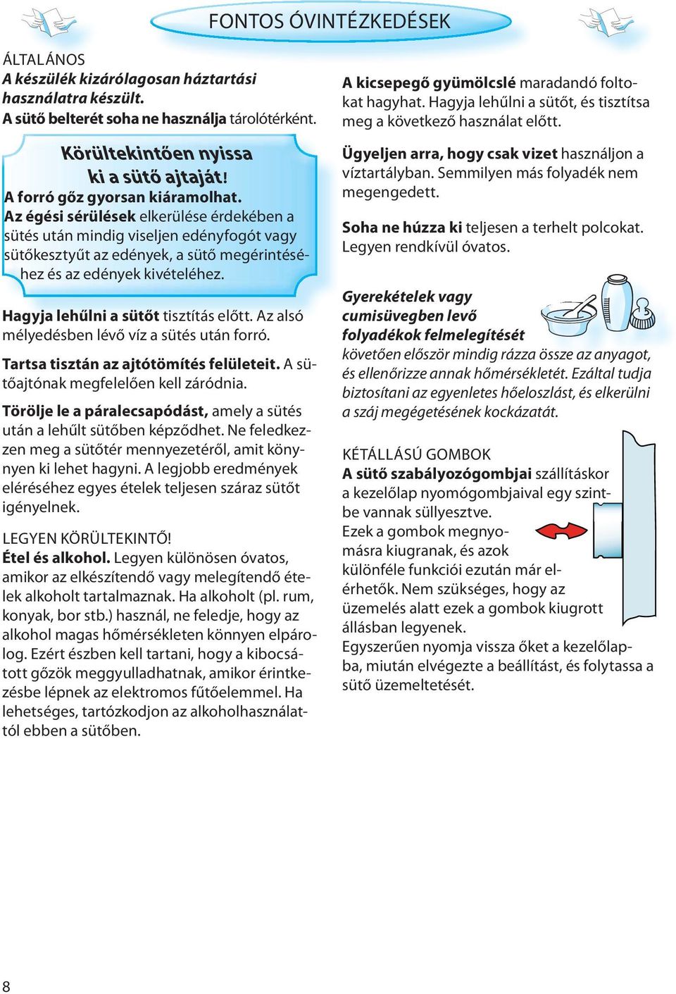 Hagyja lehűlni a sütőt tisztítás előtt. Az alsó mélyedésben lévő víz a sütés után forró. Tartsa tisztán az ajtótömítés felületeit. A sütőajtónak megfelelően kell záródnia.