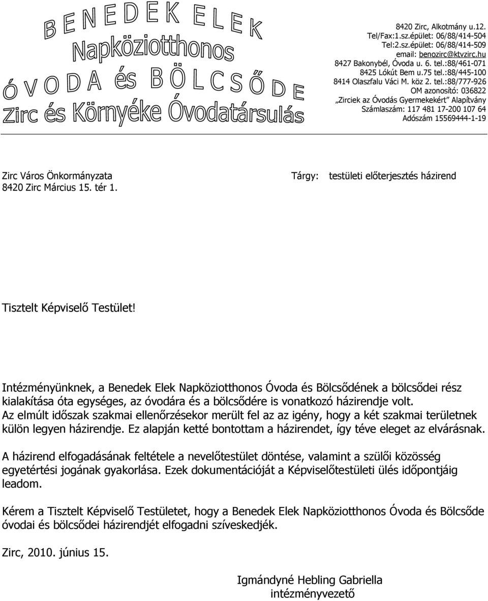 :88/777-926 OM azonosító: 036822 Zirciek az Óvodás Gyermekekért Alapítvány Számlaszám: 117 481 17-200 107 64 Adószám 15569444-1-19 Zirc Város Önkormányzata 8420 Zirc Március 15. tér 1.