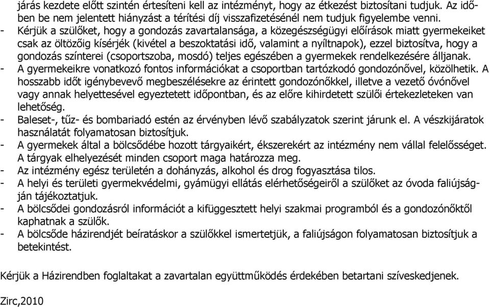 hogy a gondozás színterei (csoportszoba, mosdó) teljes egészében a gyermekek rendelkezésére álljanak. - A gyermekeikre vonatkozó fontos információkat a csoportban tartózkodó gondozónővel, közölhetik.