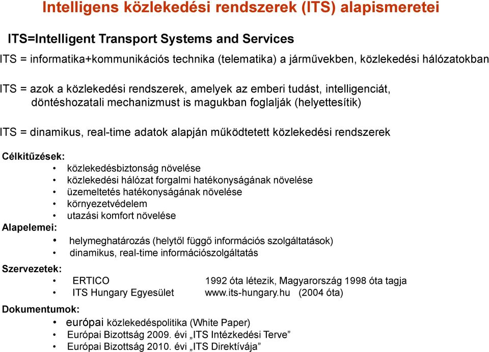 közlekedési rendszerek Célkitűzések: közlekedésbiztonság növelése közlekedési hálózat forgalmi hatékonyságának növelése üzemeltetés hatékonyságának növelése környezetvédelem utazási komfort növelése