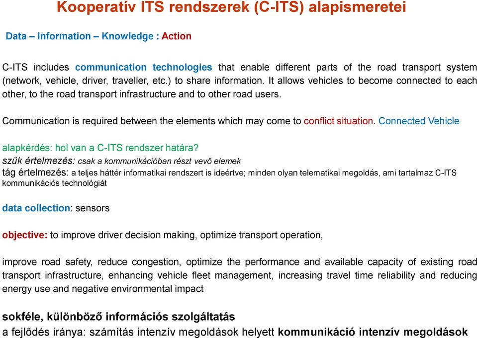 Communication is required between the elements which may come to conflict situation. Connected Vehicle alapkérdés: hol van a C-ITS rendszer határa?