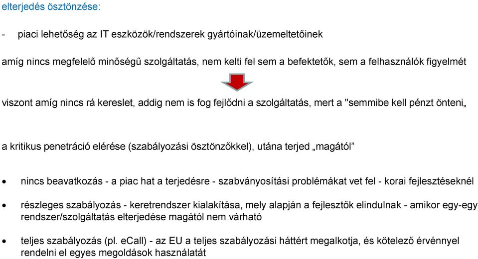beavatkozás - a piac hat a terjedésre - szabványosítási problémákat vet fel - korai fejlesztéseknél részleges szabályozás - keretrendszer kialakítása, mely alapján a fejlesztők elindulnak - amikor