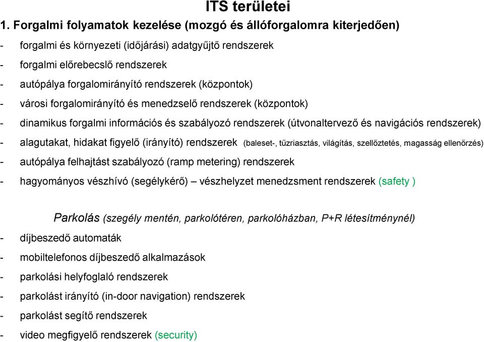(központok) - városi forgalomirányító és menedzselő rendszerek (központok) - dinamikus forgalmi információs és szabályozó rendszerek (útvonaltervező és navigációs rendszerek) - alagutakat, hidakat