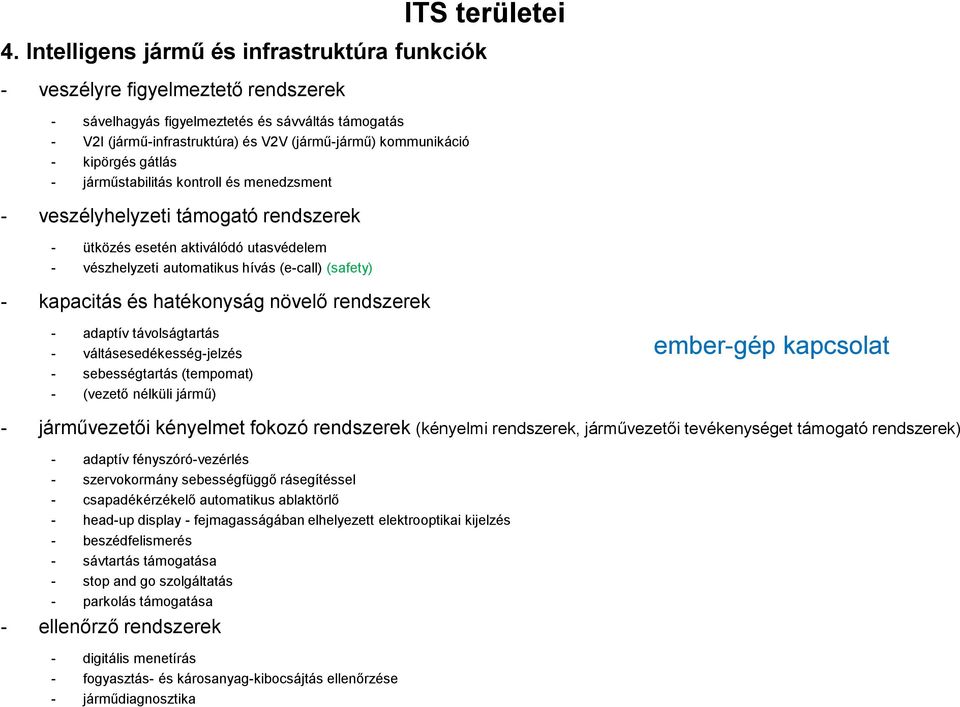kipörgés gátlás - járműstabilitás kontroll és menedzsment - veszélyhelyzeti támogató rendszerek - ütközés esetén aktiválódó utasvédelem - vészhelyzeti automatikus hívás (e-call) (safety) - kapacitás