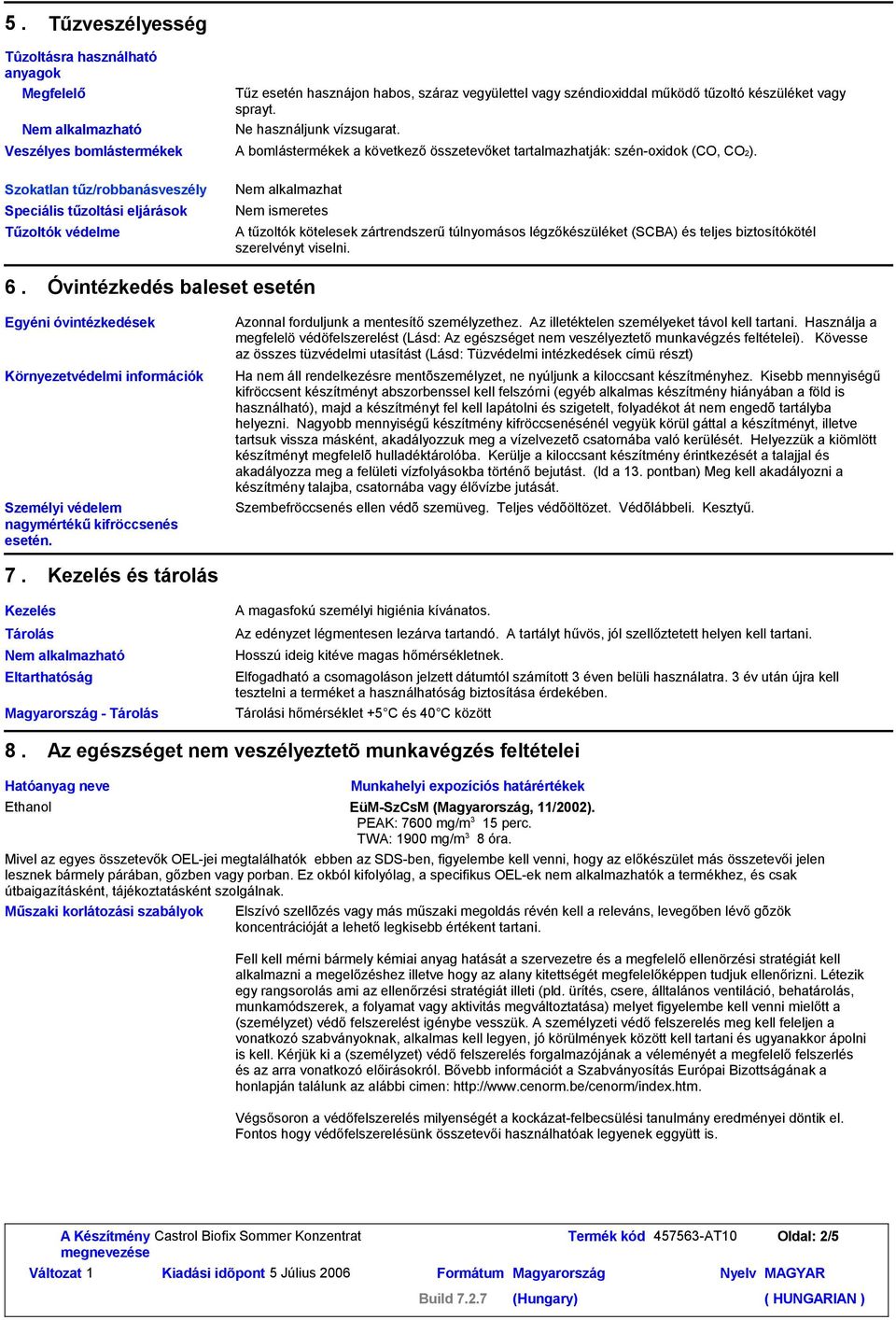 Szokatlan tűz/robbanásveszély Speciális tűzoltási eljárások Tűzoltók védelme Nem alkalmazhat Nem ismeretes A tűzoltók kötelesek zártrendszerűtúlnyomásos légzőkészüléket (SCBA) és teljes