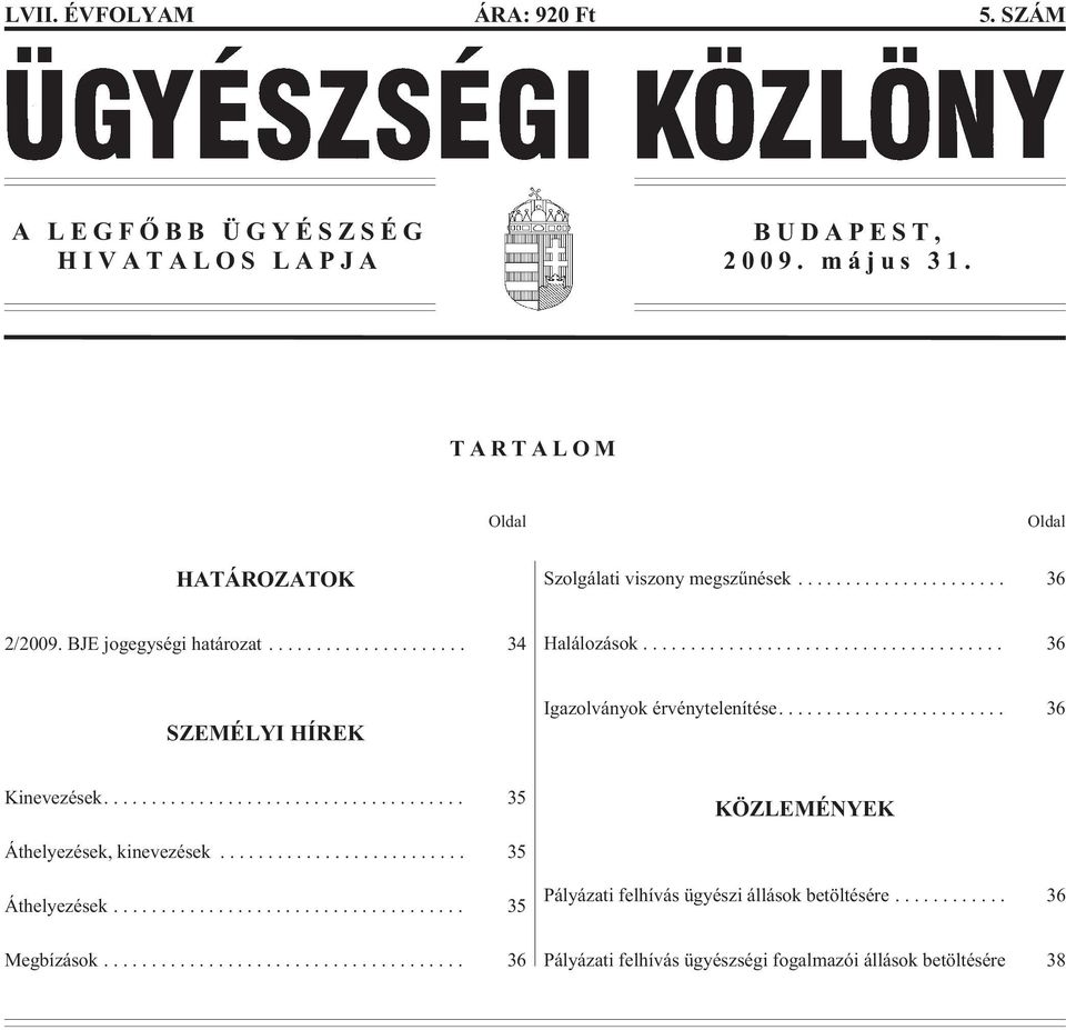 .. 36 SZEMÉLYI HÍREK Igazolványok érvénytelenítése.... 36 Kinevezések.... 35 KÖZLEMÉNYEK Áthelyezések, kinevezések.