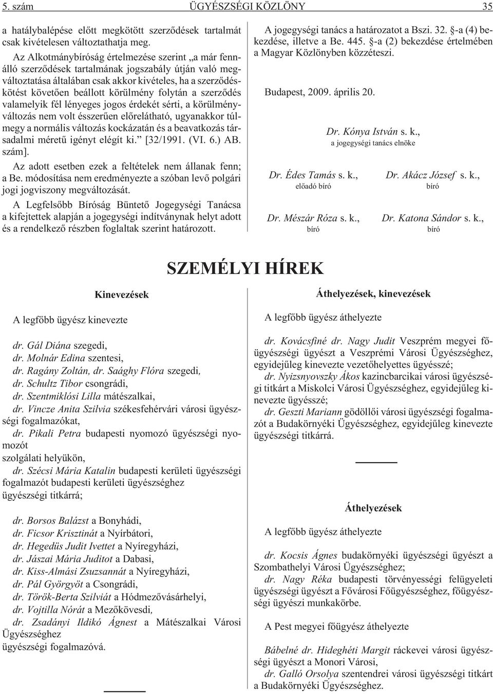 folytán a szerzõdés valamelyik fél lényeges jogos érdekét sérti, a körülményváltozás nem volt ésszerûen elõrelátható, ugyanakkor túlmegy a normális változás kockázatán és a beavatkozás társadalmi