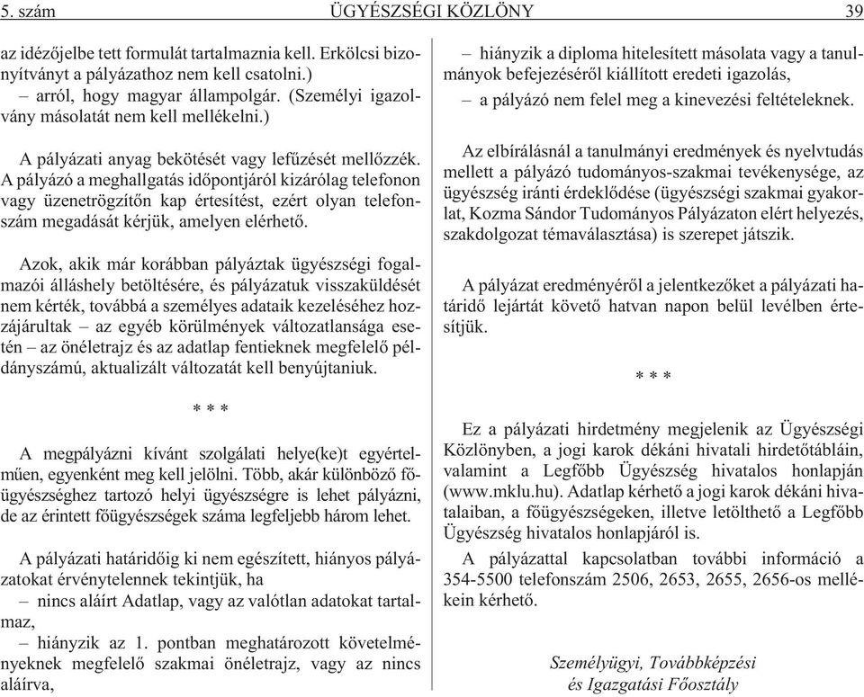 A pályázó a meghallgatás idõpontjáról kizárólag telefonon vagy üzenetrögzítõn kap értesítést, ezért olyan telefonszám megadását kérjük, amelyen elérhetõ.