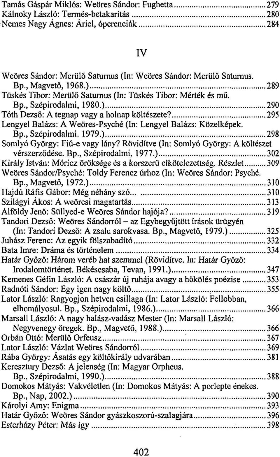 295 Lengyel Balázs: A Weöres-Psyché (In: Lengyel Balázs: Közelképek. Bp., Szépirodalmi. 1979.) 298 Somlyó György: Fiú-e vagy lány? Rövidítve (In: Somlyó György: A költészet vérszerződése. Bp., Szépirodalmi, 1977.