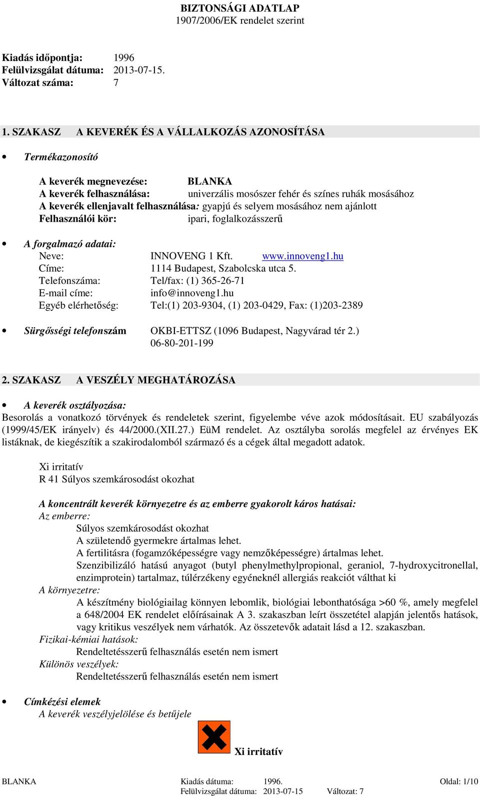 felhasználása: gyapjú és selyem mosásához nem ajánlott Felhasználói kör: ipari, foglalkozásszerű A forgalmazó adatai: Neve: INNOVENG 1 Kft. www.innoveng1.hu Címe: 1114 Budapest, Szabolcska utca 5.