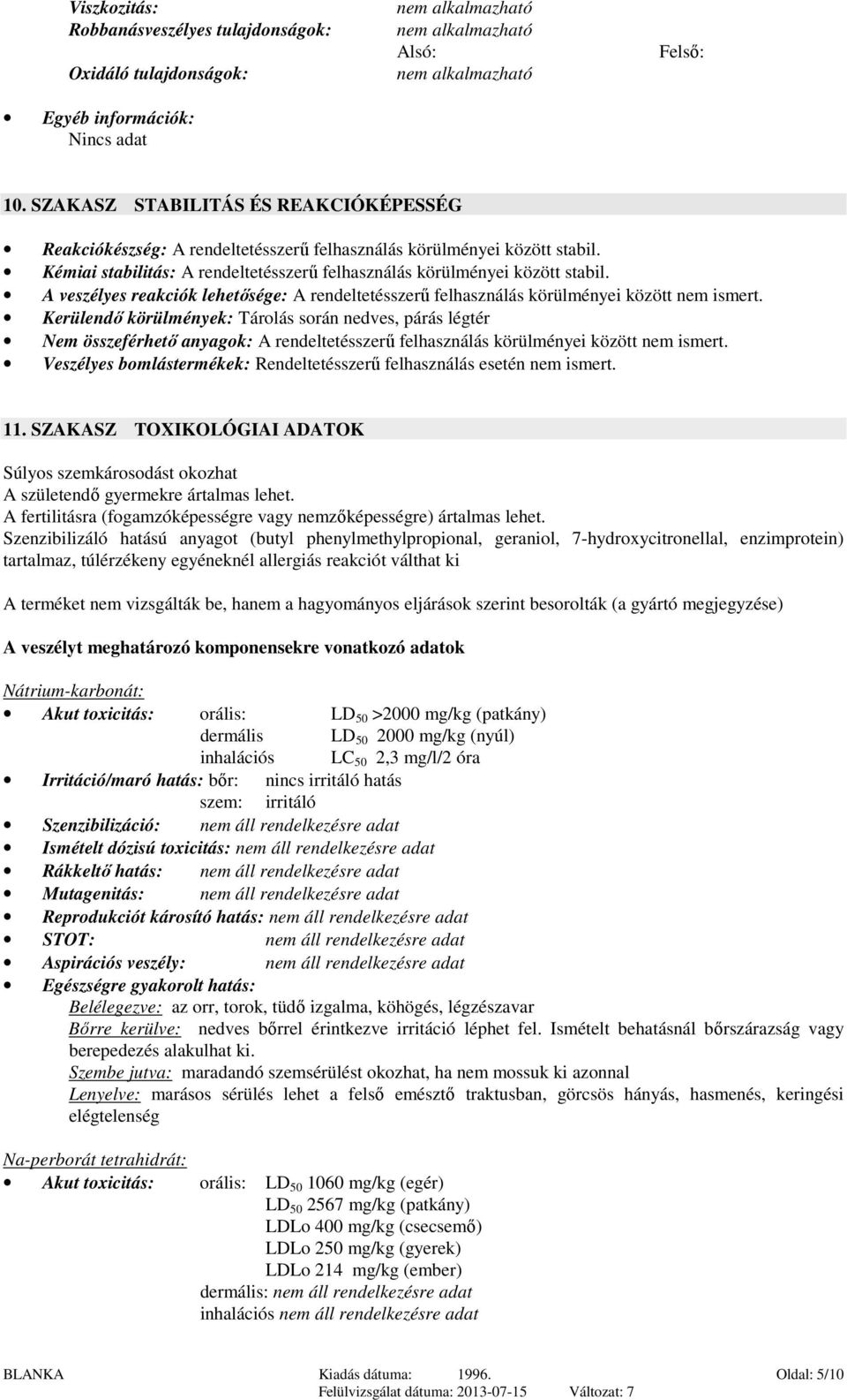 A veszélyes reakciók lehetősége: A rendeltetésszerű felhasználás körülményei között nem ismert.