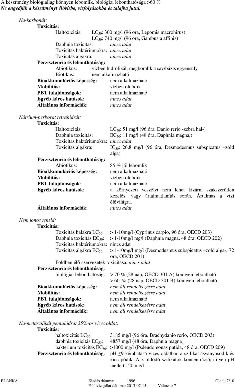 Toxicitás algákra: nincs adat Perzisztencia és lebonthatóság: Abiotikus: vízben hidrolizál, megbomlik a sav/bázis egyensúly Biotikus: Bioakkumulációs képesség: Mobilitás: vízben oldódik PBT
