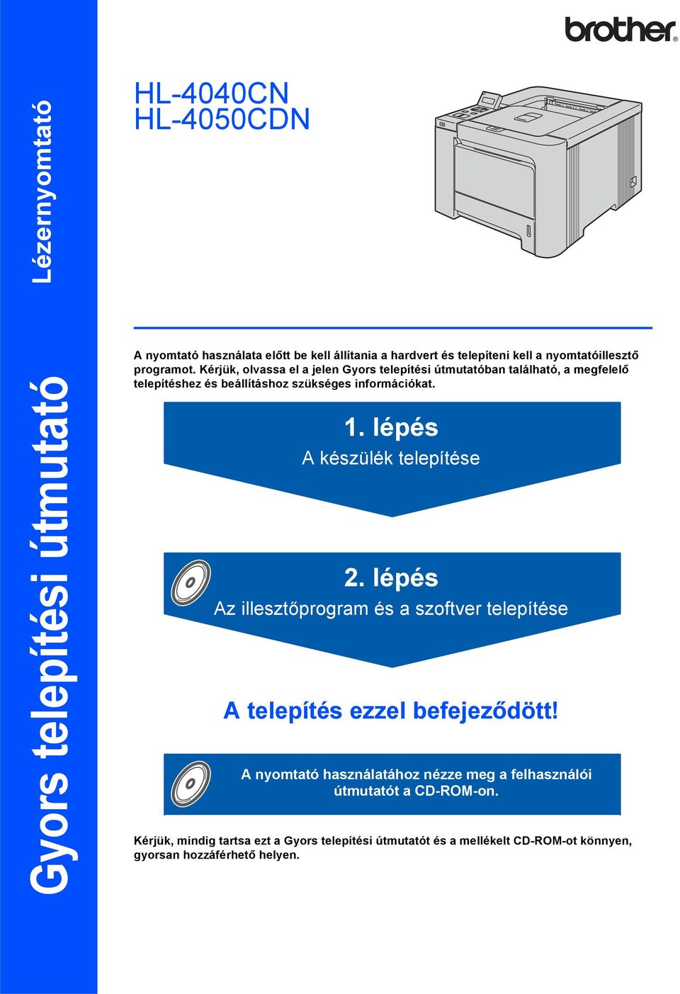 Kérjük, olvassa el a jelen Gyors telepítési útmutatóban található, a megfelelő telepítéshez és beállításhoz szükséges információkat.