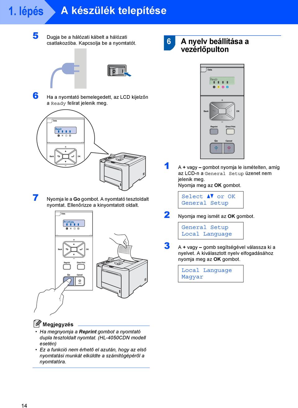 A + vagy gombot nyomja le ismételten, amíg az LCD-n a General Setup üzenet nem jelenik meg. Nyomja meg az OK gombot. 7 Nyomja le a Go gombot. A nyomtató tesztoldalt nyomtat.