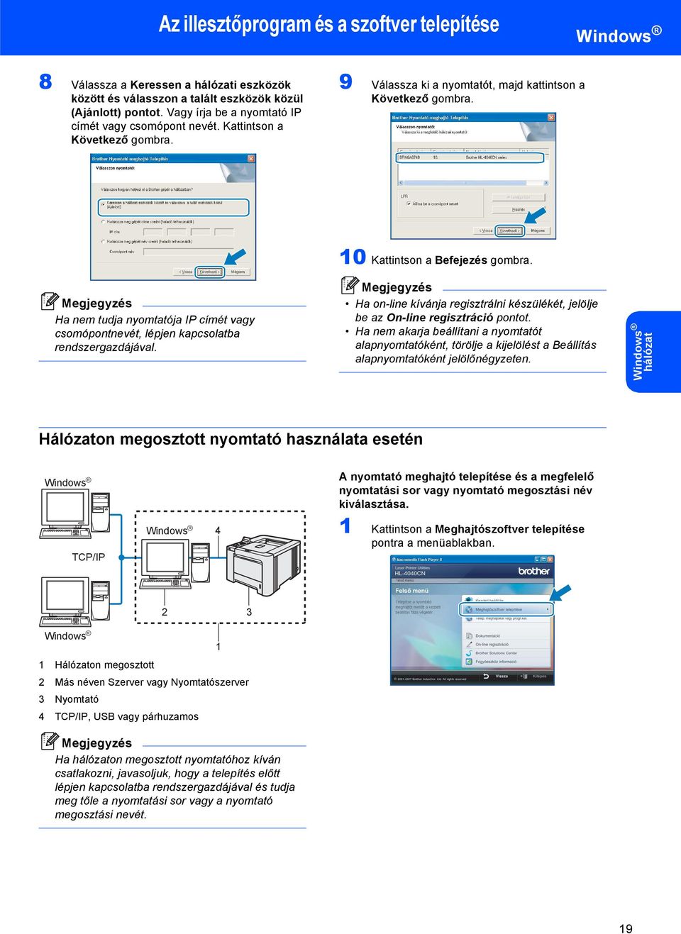 Ha nem tudja nyomtatója IP címét vagy csomópontnevét, lépjen kapcsolatba rendszergazdájával. Ha on-line kívánja regisztrálni készülékét, jelölje be az On-line regisztráció pontot.