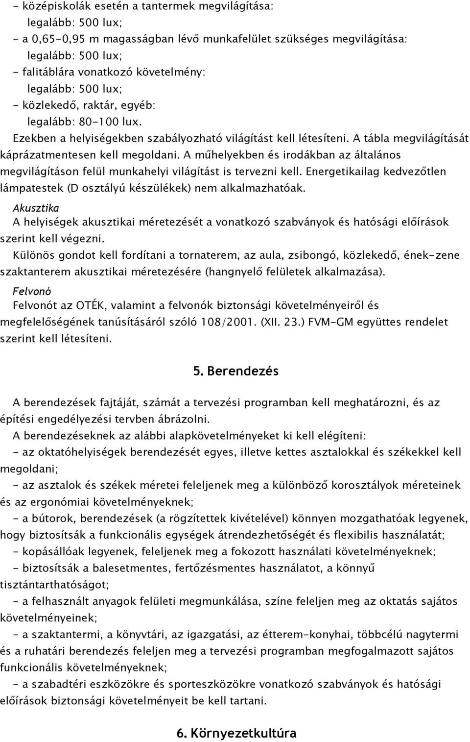 A műhelyekben és irodákban az általános megvilágításon felül munkahelyi világítást is tervezni kell. Energetikailag kedvezőtlen lámpatestek (D osztályú készülékek) nem alkalmazhatóak.