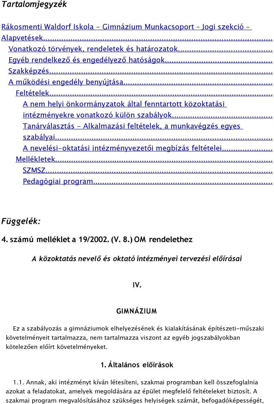 .. Tanárválasztás - Alkalmazási feltételek, a munkavégzés egyes szabályai... A nevelési-oktatási intézményvezetői megbízás feltételei... Mellékletek... SZMSZ... Pedagógiai program... Függelék: 4.