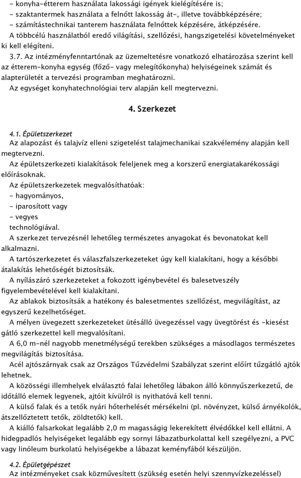 Az intézményfenntartónak az üzemeltetésre vonatkozó elhatározása szerint kell az étterem-konyha (főző- vagy melegítőkonyha) helyiségeinek számát és alapterületét a tervezési programban meghatározni.