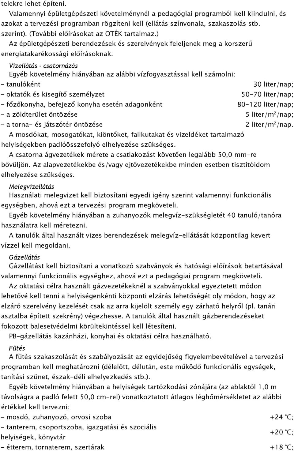 Vízellátás - csatornázás Egyéb követelmény hiányában az alábbi vízfogyasztással kell számolni: - tanulóként 30 liter/nap; - oktatók és kisegítő személyzet 50-70 liter/nap; - főzőkonyha, befejező