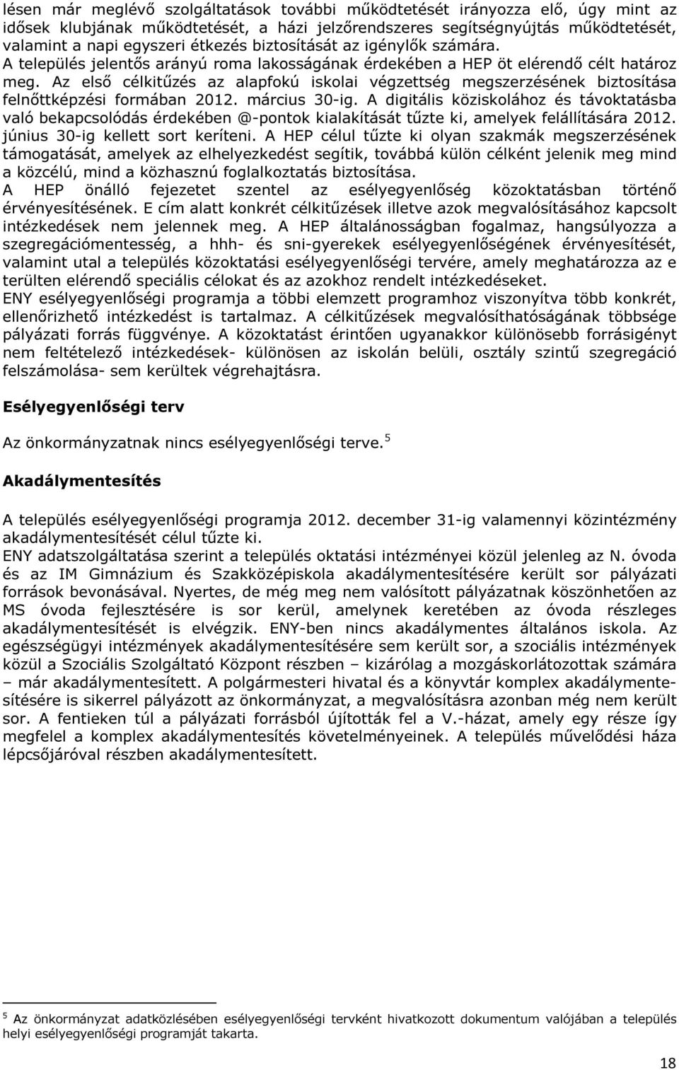 Az első célkitűzés az alapfokú iskolai végzettség megszerzésének biztosítása felnőttképzési formában 2012. március 30-ig.