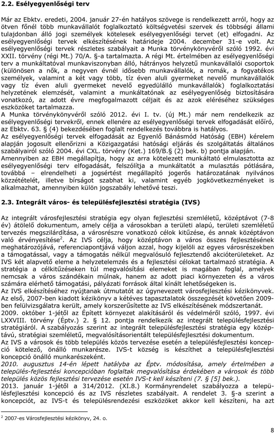 esélyegyenlőségi tervet (et) elfogadni. Az esélyegyenlőségi tervek elkészítésének határideje 2004. december 31-e volt.
