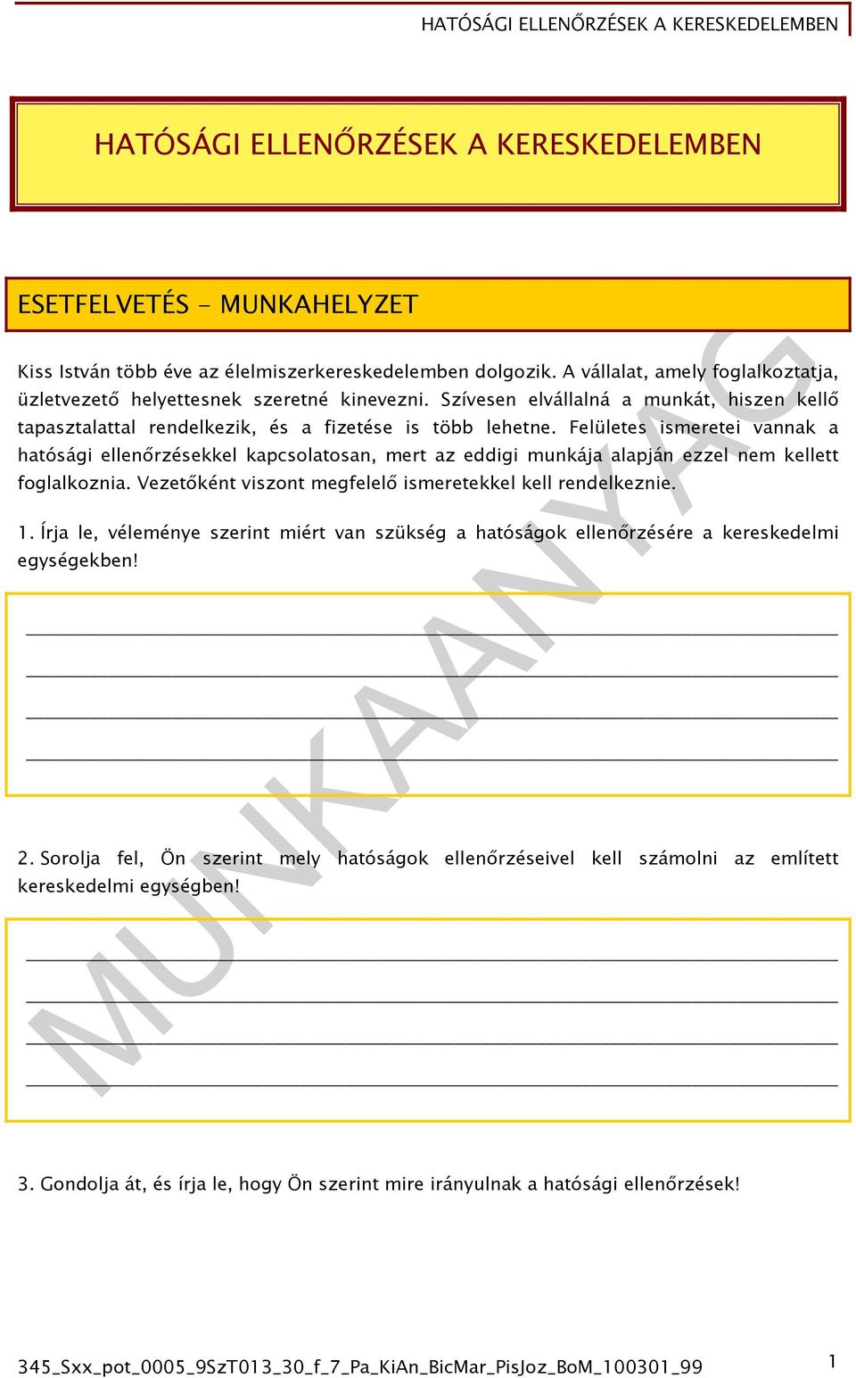 Felületes ismeretei vannak a hatósági ellenőrzésekkel kapcsolatosan, mert az eddigi munkája alapján ezzel nem kellett foglalkoznia. Vezetőként viszont megfelelő ismeretekkel kell rendelkeznie. 1.