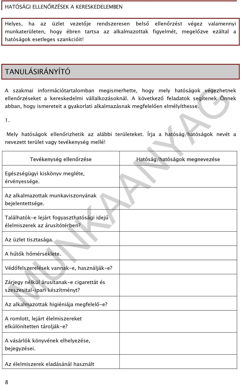 A következő feladatok segítenek Önnek abban, hogy ismereteit a gyakorlati alkalmazásnak megfelelően elmélyíthesse. 1. Mely hatóságok ellenőrizhetik az alábbi területeket.