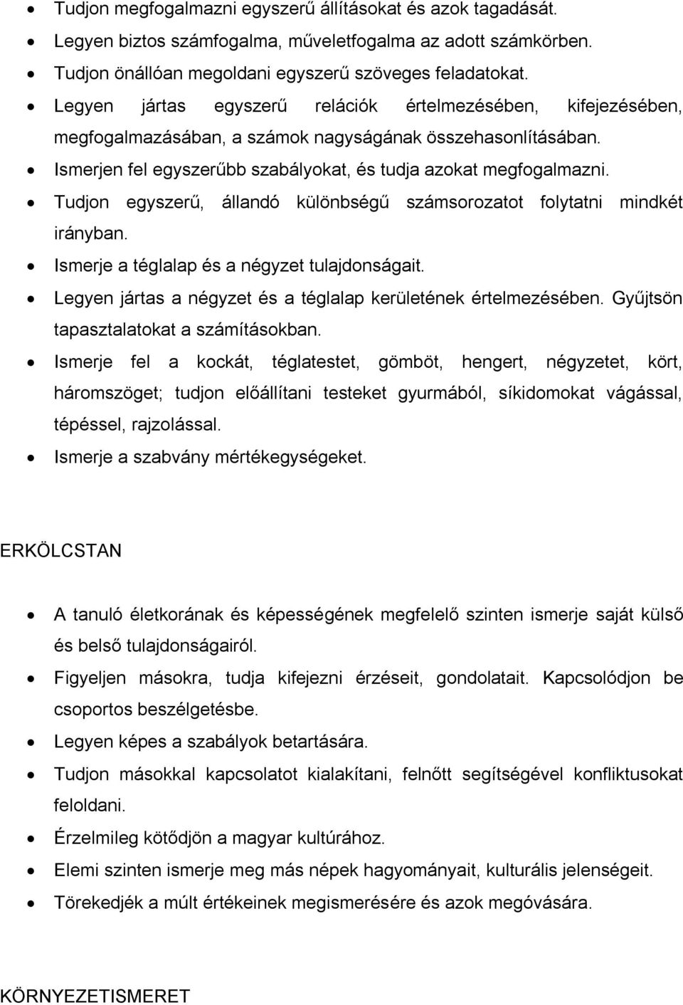 Tudjon egyszerű, állandó különbségű számsorozatot folytatni mindkét irányban. Ismerje a téglalap és a négyzet tulajdonságait. Legyen jártas a négyzet és a téglalap kerületének értelmezésében.
