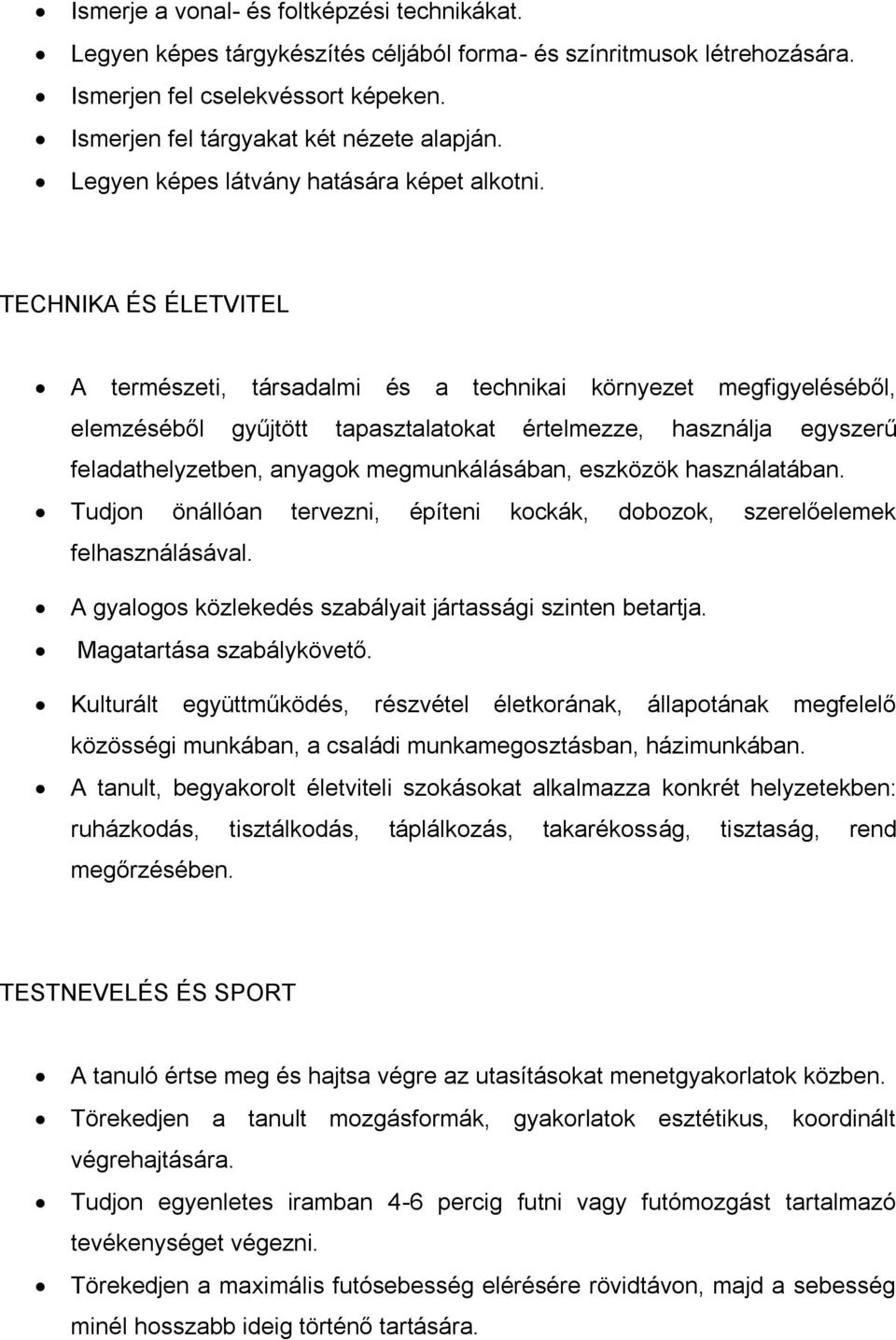 TECHNIKA ÉS ÉLETVITEL A természeti, társadalmi és a technikai környezet megfigyeléséből, elemzéséből gyűjtött tapasztalatokat értelmezze, használja egyszerű feladathelyzetben, anyagok