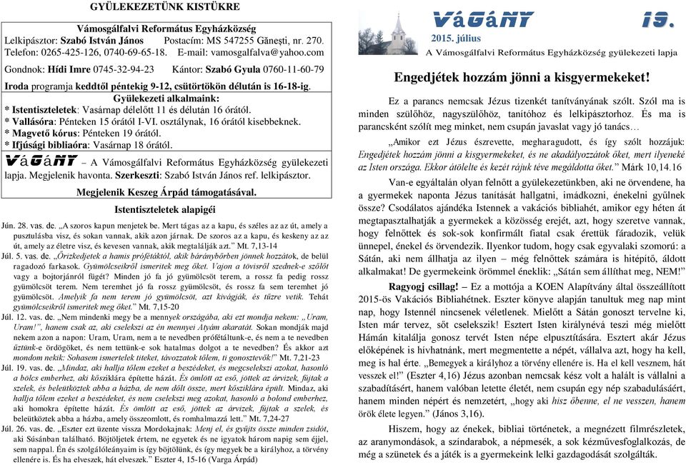 Gyülekezeti alkalmaink: * Istentiszteletek: Vasárnap délelőtt 11 és délután 16 órától. * Vallásóra: Pénteken 15 órától I-VI. osztálynak, 16 órától kisebbeknek. * Magvető kórus: Pénteken 19 órától.