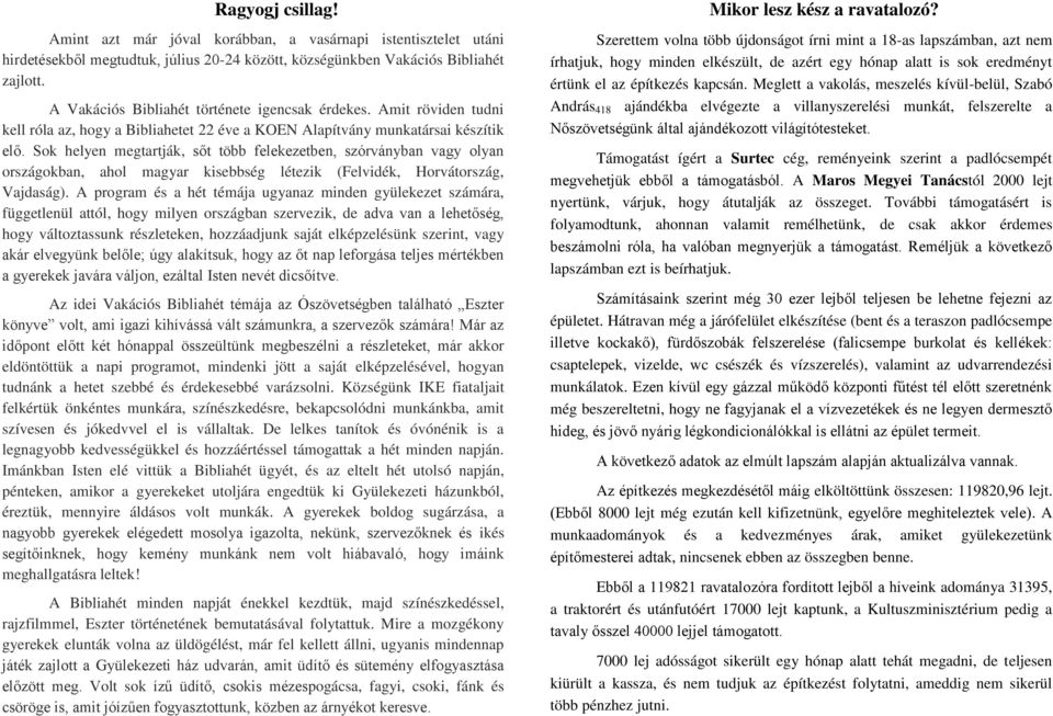 Sok helyen megtartják, sőt több felekezetben, szórványban vagy olyan országokban, ahol magyar kisebbség létezik (Felvidék, Horvátország, Vajdaság).