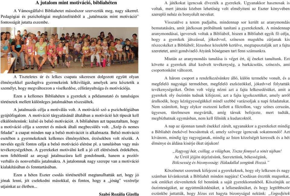 A Tiszteletes úr és lelkes csapata sikeresen dolgozott együtt olyan élményekkel gazdagítva gyermekeink lelkivilágát, amelyek arra késztetik a személyt, hogy megváltozzon a viselkedése,