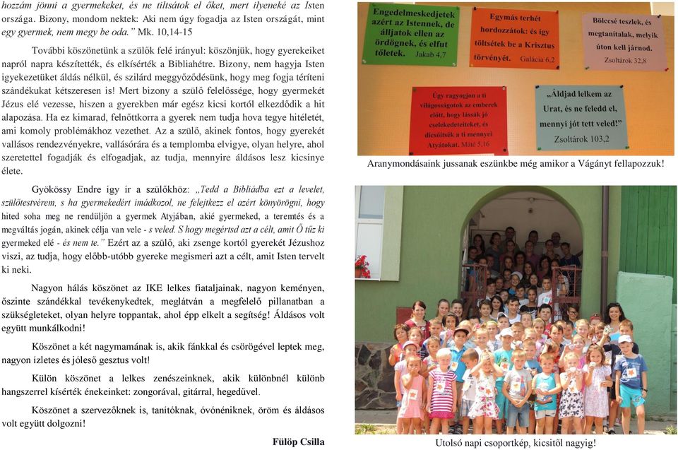 Bizony, nem hagyja Isten igyekezetüket áldás nélkül, és szilárd meggyőződésünk, hogy meg fogja téríteni szándékukat kétszeresen is!