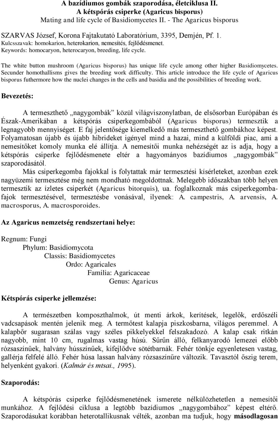 Keywords: homocaryon, heterocaryon, breeding, life cycle. The white button mushroom (Agaricus bisporus) has unique life cycle among other higher Basidiomycetes.