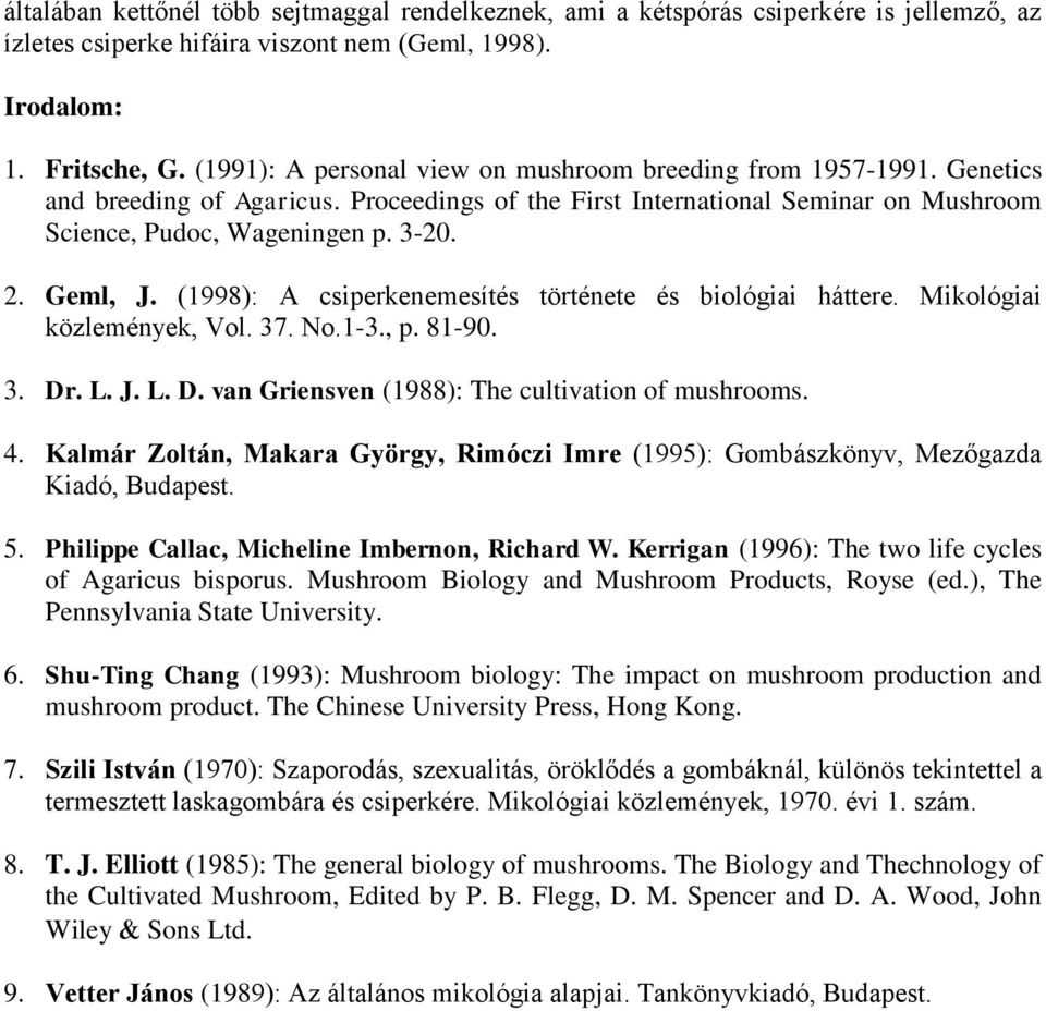 Geml, J. (1998): A csiperkenemesítés története és biológiai háttere. Mikológiai közlemények, Vol. 37. No.1-3., p. 81-90. 3. Dr. L. J. L. D. van Griensven (1988): The cultivation of mushrooms. 4.