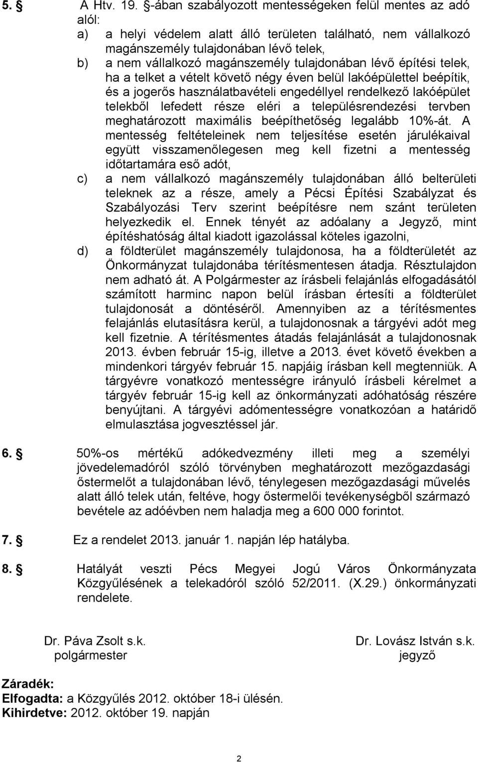 tulajdonában lévő építési telek, ha a telket a vételt követő négy éven belül lakóépülettel beépítik, és a jogerős használatbavételi engedéllyel rendelkező lakóépület telekből lefedett része eléri a