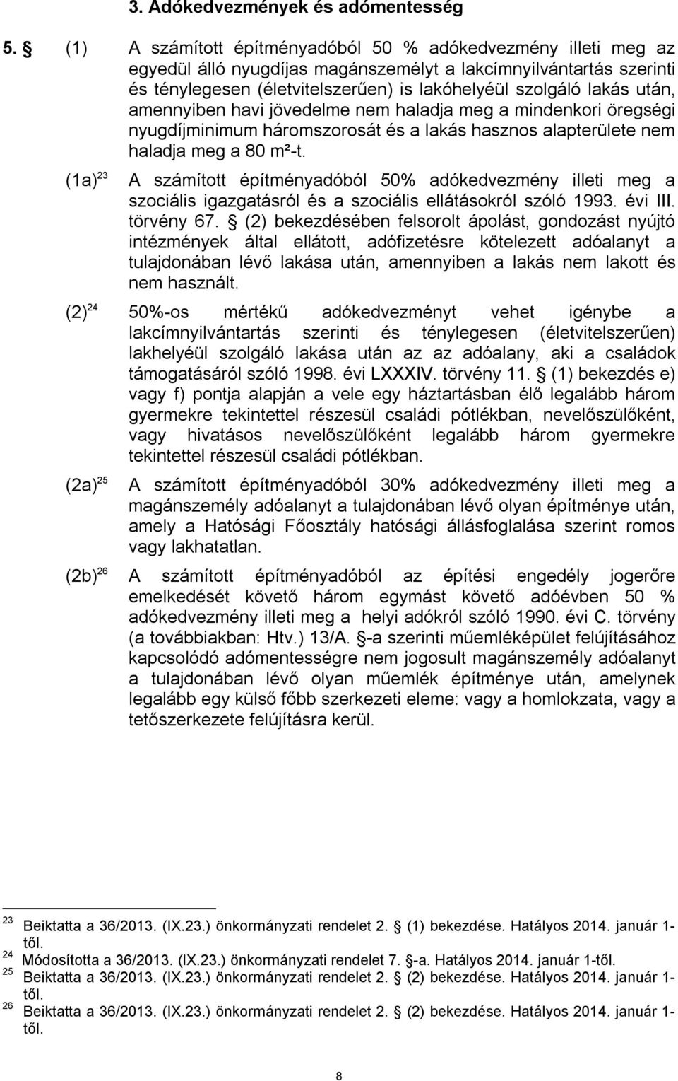 után, amennyiben havi jövedelme nem haladja meg a mindenkori öregségi nyugdíjminimum háromszorosát és a lakás hasznos alapterülete nem haladja meg a 80 m²-t.