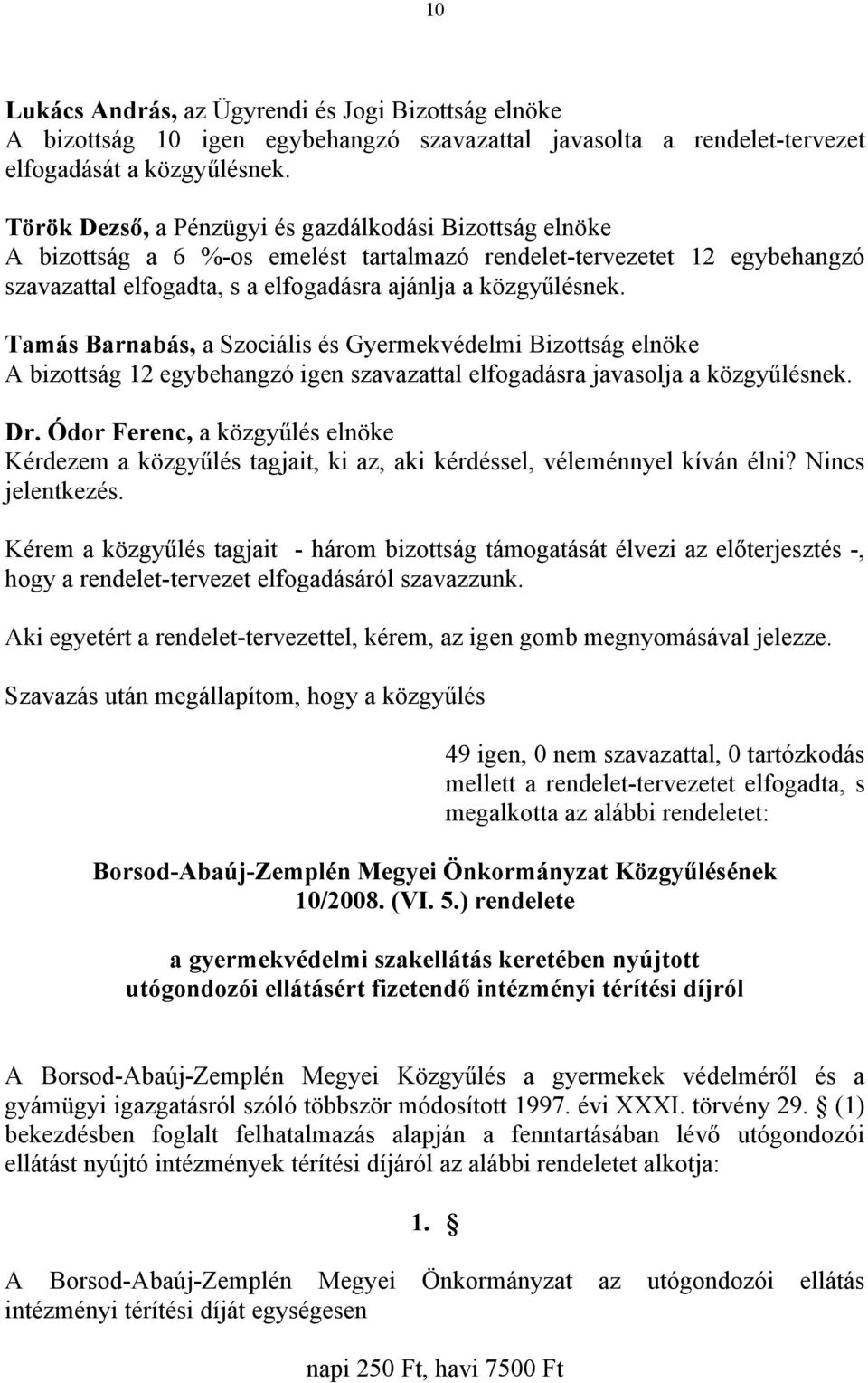 Tamás Barnabás, a Szociális és Gyermekvédelmi Bizottság elnöke A bizottság 12 egybehangzó igen szavazattal elfogadásra javasolja a közgyűlésnek.