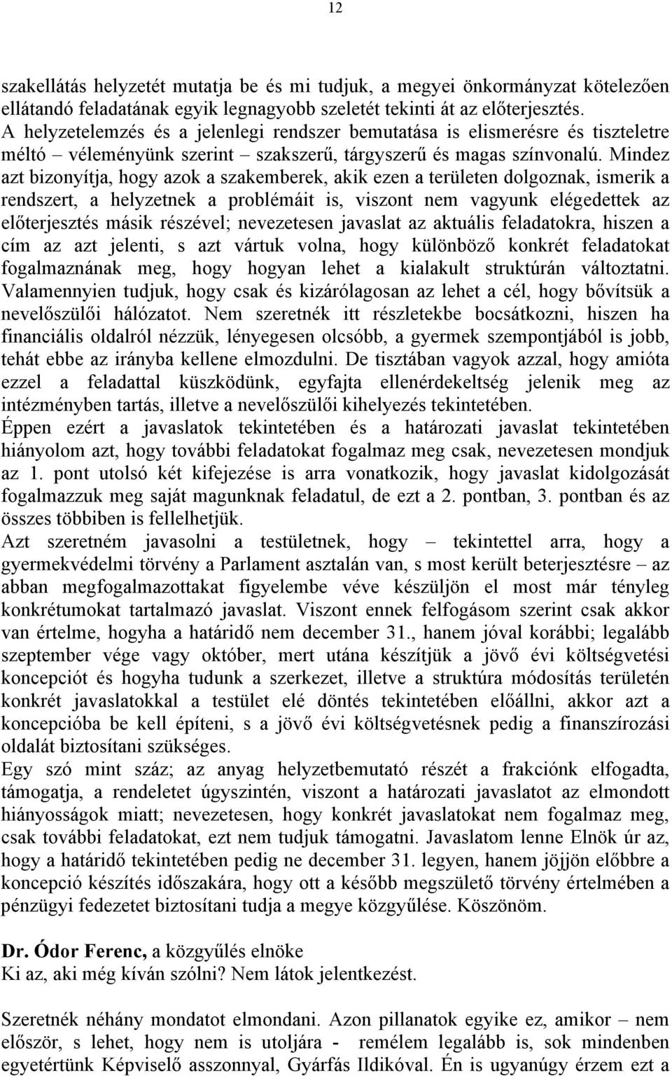 Mindez azt bizonyítja, hogy azok a szakemberek, akik ezen a területen dolgoznak, ismerik a rendszert, a helyzetnek a problémáit is, viszont nem vagyunk elégedettek az előterjesztés másik részével;