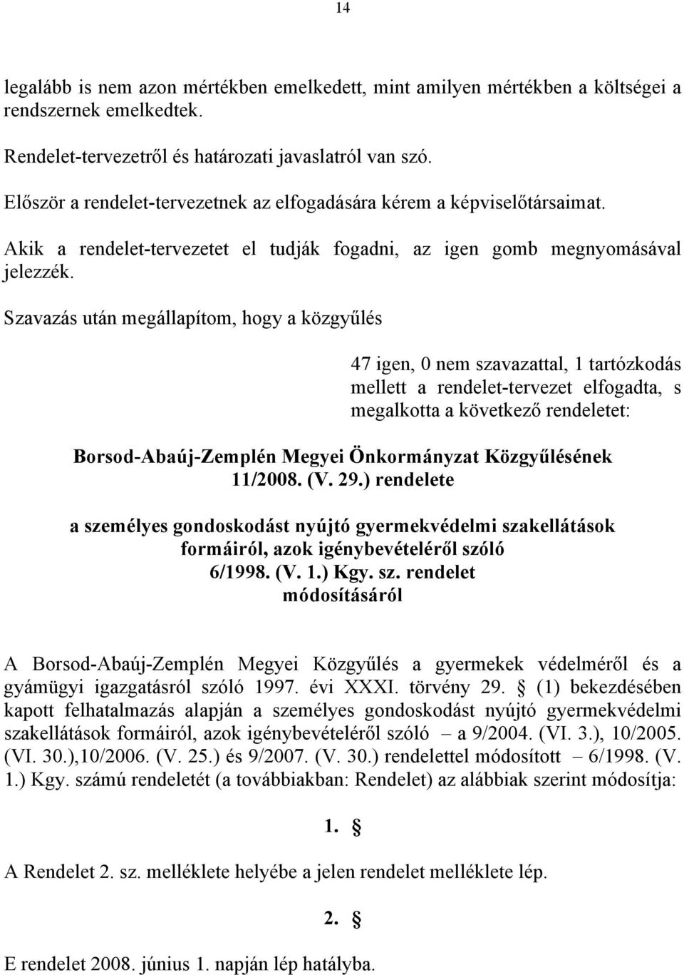 Szavazás után megállapítom, hogy a közgyűlés 47 igen, 0 nem szavazattal, 1 tartózkodás mellett a rendelet-tervezet elfogadta, s megalkotta a következő rendeletet: Borsod-Abaúj-Zemplén Megyei