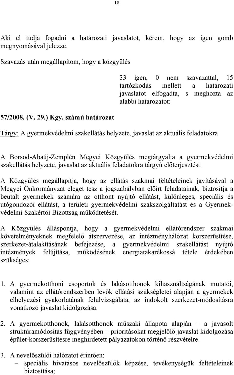 aktuális feladatokra A Borsod-Abaúj-Zemplén Megyei Közgyűlés megtárgyalta a gyermekvédelmi szakellátás helyzete, javaslat az aktuális feladatokra tárgyú előterjesztést.