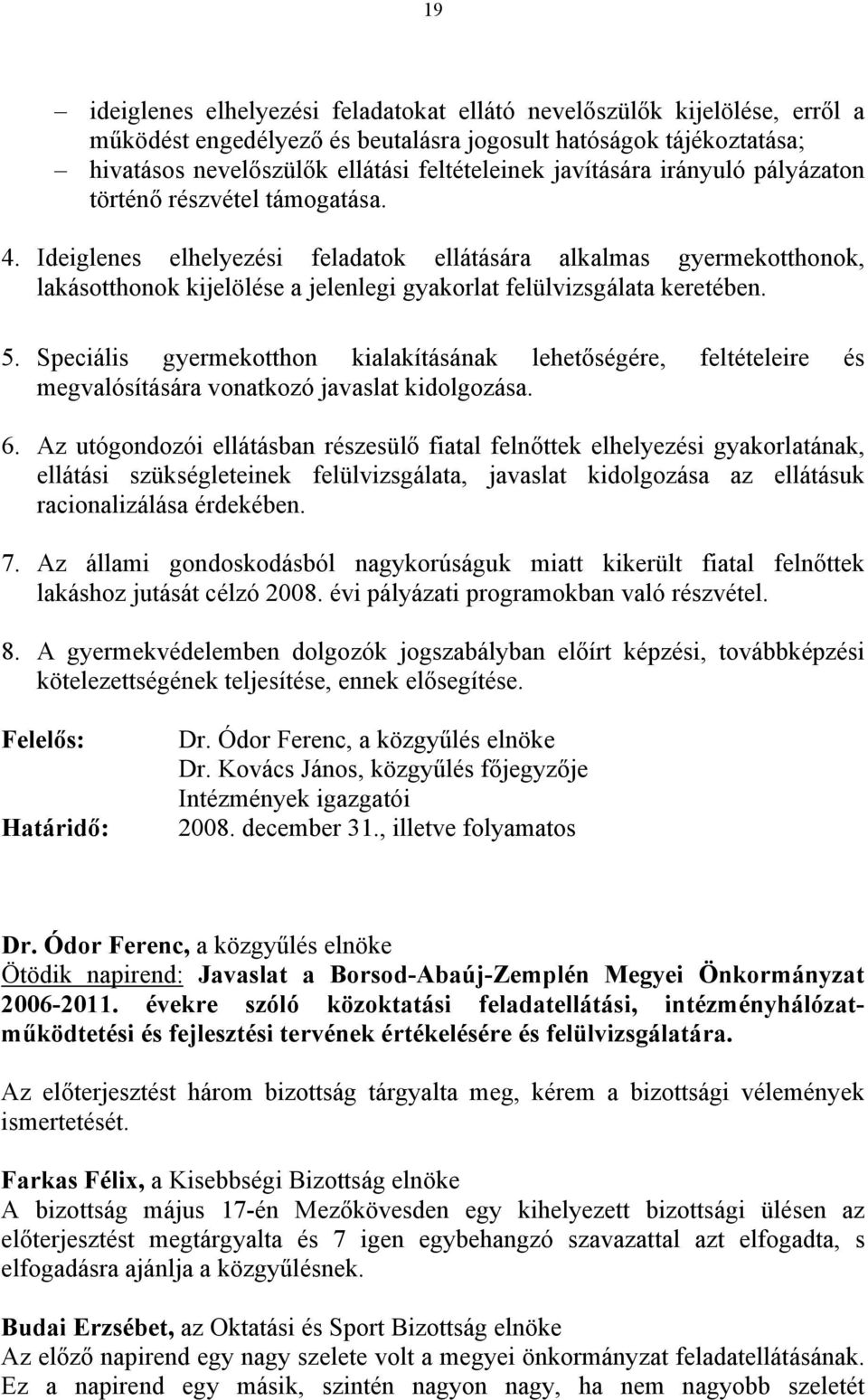 Ideiglenes elhelyezési feladatok ellátására alkalmas gyermekotthonok, lakásotthonok kijelölése a jelenlegi gyakorlat felülvizsgálata keretében. 5.