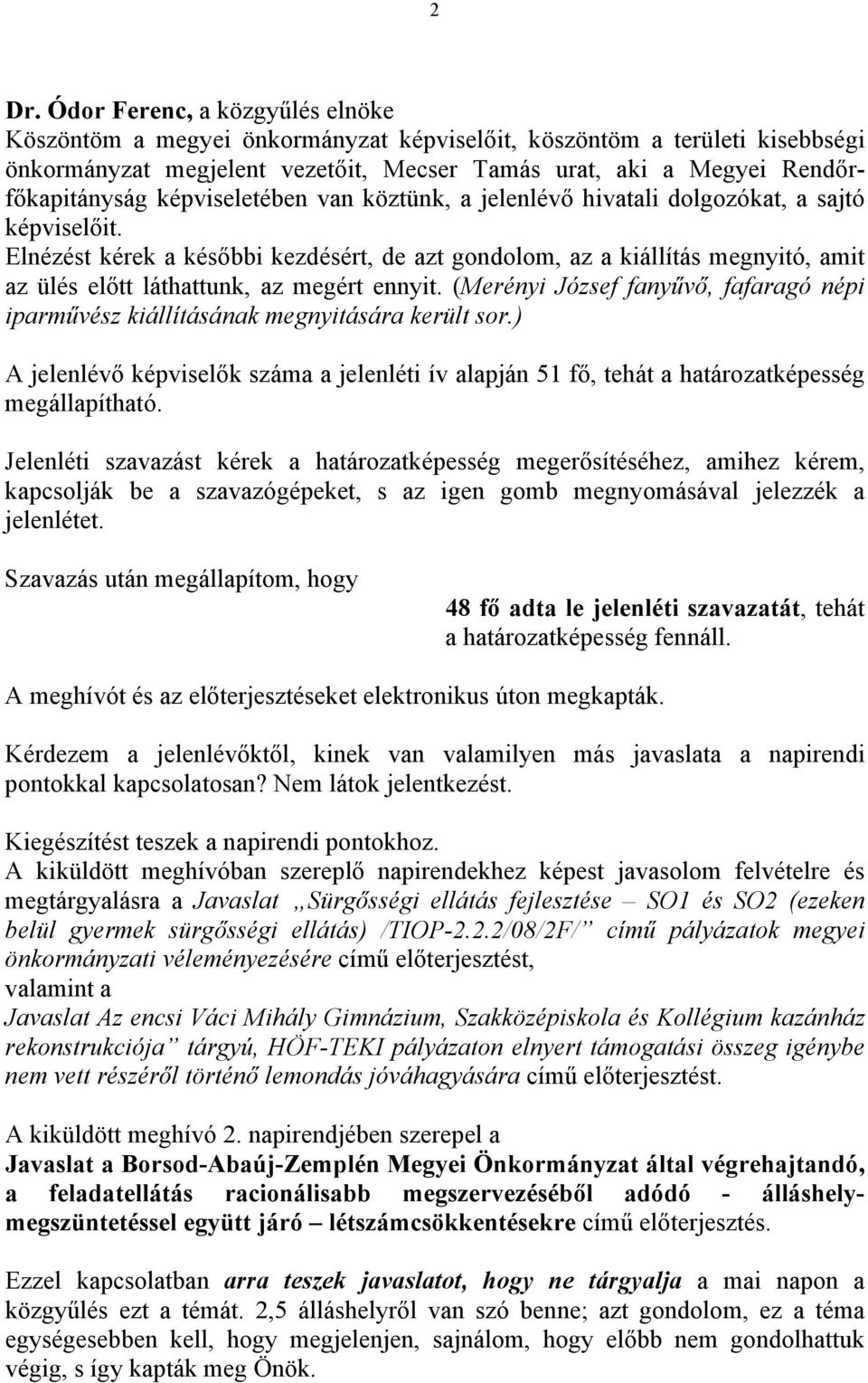 (Merényi József fanyűvő, fafaragó népi iparművész kiállításának megnyitására került sor.) A jelenlévő képviselők száma a jelenléti ív alapján 51 fő, tehát a határozatképesség megállapítható.