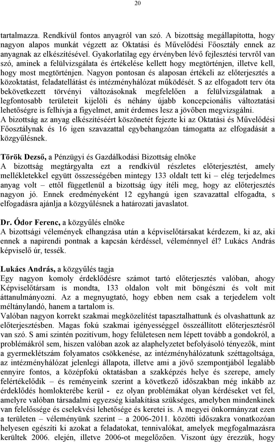 Nagyon pontosan és alaposan értékeli az előterjesztés a közoktatást, feladatellátást és intézményhálózat működését.