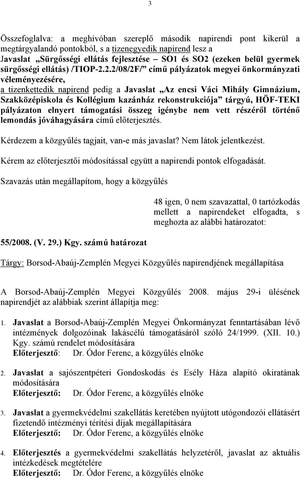 2.2/08/2F/ című pályázatok megyei önkormányzati véleményezésére, a tizenkettedik napirend pedig a Javaslat Az encsi Váci Mihály Gimnázium, Szakközépiskola és Kollégium kazánház rekonstrukciója