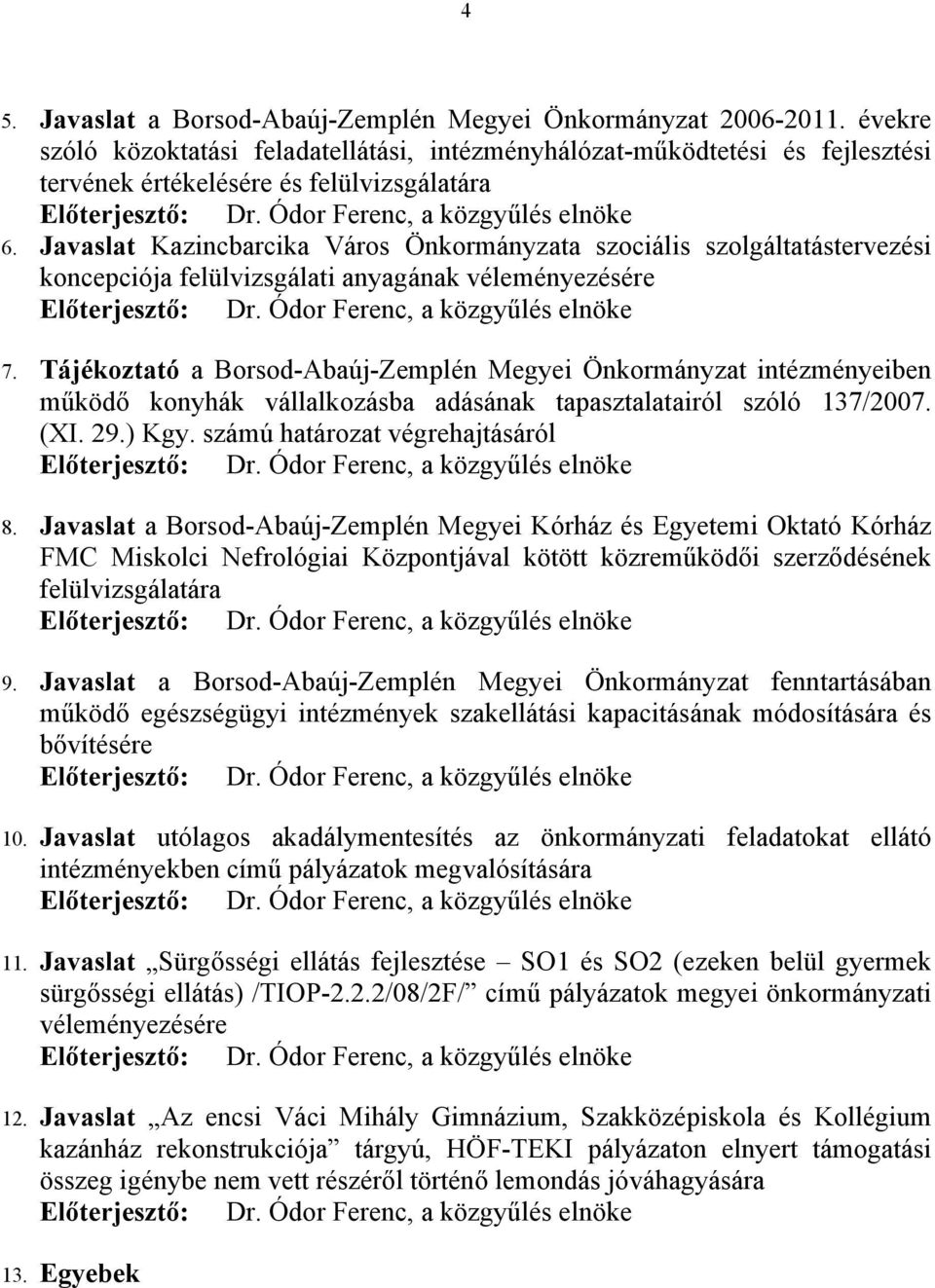 Javaslat Kazincbarcika Város Önkormányzata szociális szolgáltatástervezési koncepciója felülvizsgálati anyagának véleményezésére Előterjesztő: 7.
