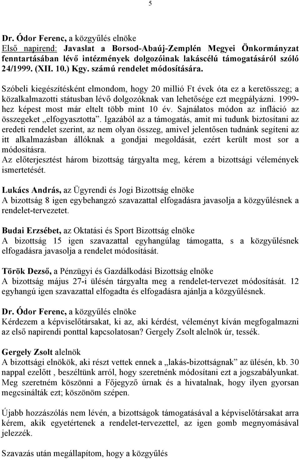 1999- hez képest most már eltelt több mint 10 év. Sajnálatos módon az infláció az összegeket elfogyasztotta.
