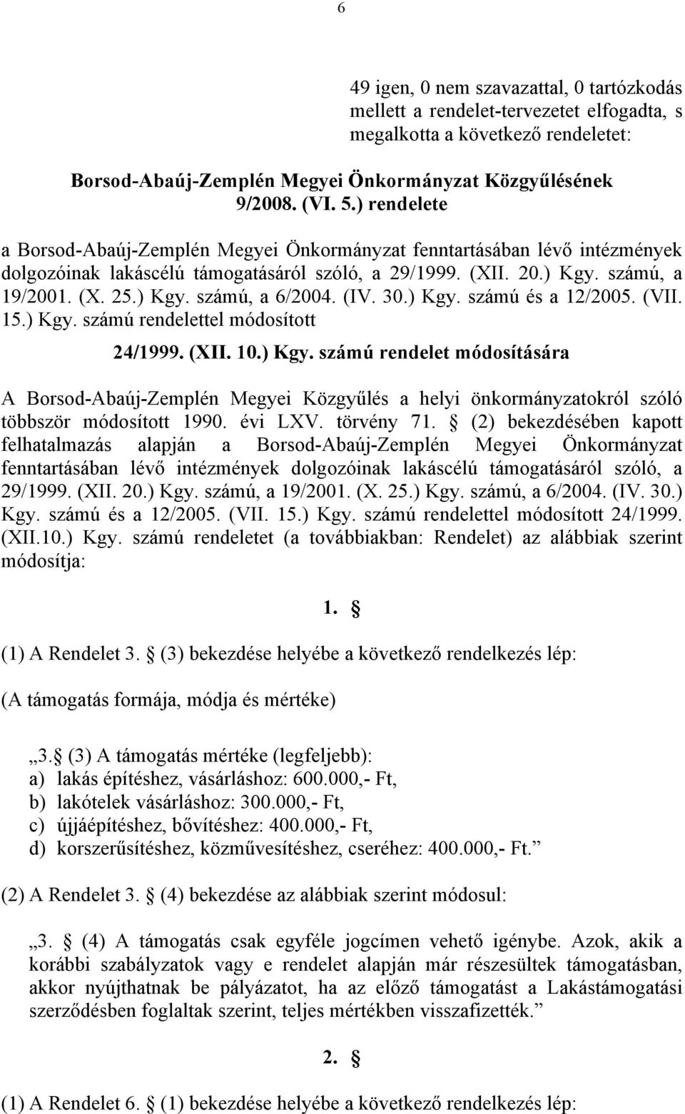 (IV. 30.) Kgy. számú és a 12/2005. (VII. 15.) Kgy. számú rendelettel módosított 24/1999. (XII. 10.) Kgy. számú rendelet módosítására A Borsod-Abaúj-Zemplén Megyei Közgyűlés a helyi önkormányzatokról szóló többször módosított 1990.