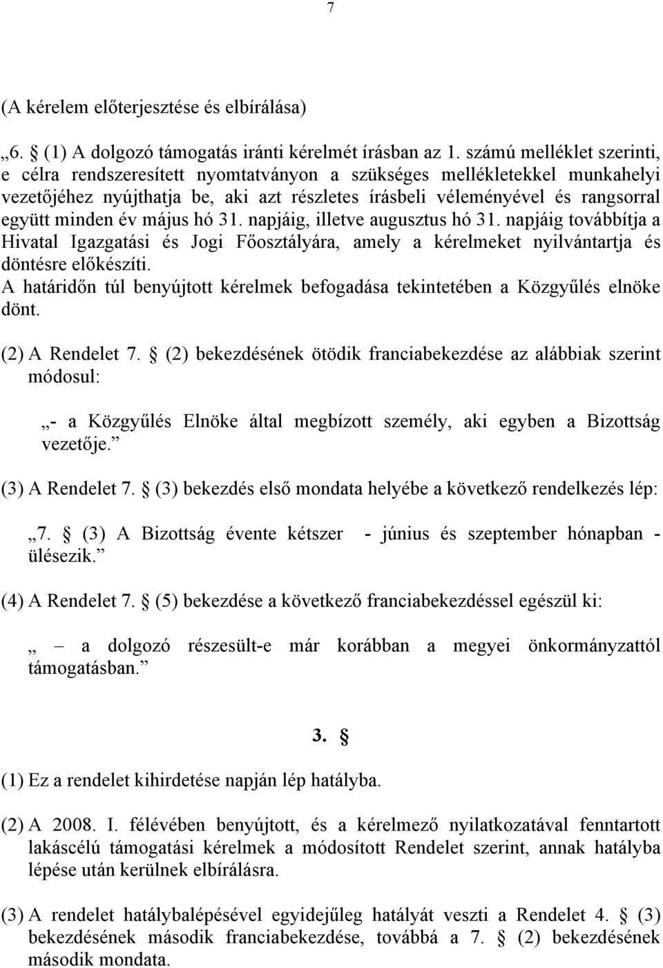 május hó 31. napjáig, illetve augusztus hó 31. napjáig továbbítja a Hivatal Igazgatási és Jogi Főosztályára, amely a kérelmeket nyilvántartja és döntésre előkészíti.